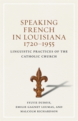 Speaking French in Louisiana, 1720-1955 - Sylvie Dubois, Emilie Gagnet Leumas, Malcolm Richardson