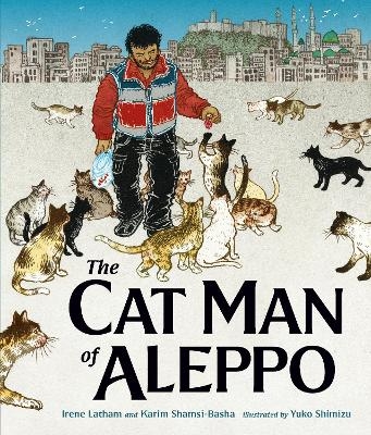 The Cat Man of Aleppo - Irene Latham, Karim Shamsi-Basha