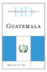 Historical Dictionary of Guatemala -  Michael F. Fry