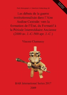 Les Debuts De La Guerre Institutionalisee Dans L'Aire Andine Centrale - Vincent Chamussy