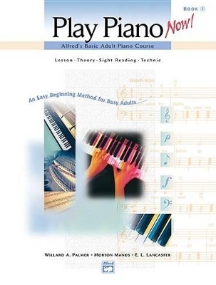 Alfred's Basic Adult Play Piano Now! Book 1 - E L Lancaster, Morton Manus, Willard A Palmer