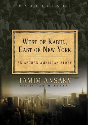 West of Kabul, East of New York - Tamim Ansary