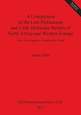 A Comparison of the Late Pleistocene and Early Holocene Burials of North Africa and Western Europe. Grim Investigations: Reaping the Dead