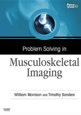 Problem Solving in Musculoskeletal Imaging E-Book - William B Morrison, Timothy G Sanders