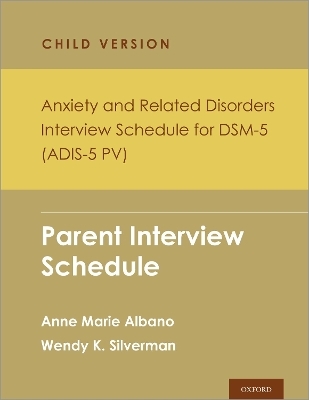 Anxiety and Related Disorders Interview Schedule for DSM-5, Child and Parent Version - Anne Marie Albano; Wendy K. Silverman