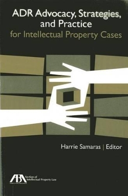 ADR Advocacy, Strategies, and Practice for Intellectual Property Cases
