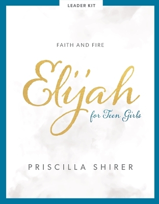 Elijah - Teen Girls' Bible Study Leader Kit - Priscilla Shirer