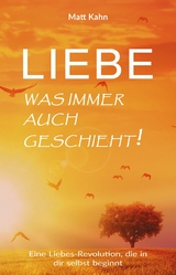 Liebe - was immer auch geschieht! - Matt Kahn