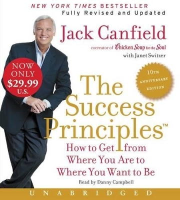 The Success Principles - 10th Anniversary Edition Unabridged: How To Get From Where You Are To Where You Are To Where You Want To Be - Jack Canfield