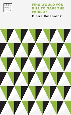 Who Would You Kill to Save the World? - Claire Colebrook