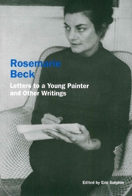 Rosemarie Beck: Letters to a Young Painter and Other Writings - Rosemary Beck