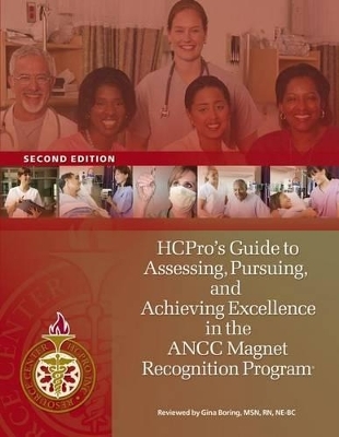 Hcpro's Guide to Assessing, Pursuing, and Achieving Excellence in the Ancc Magnet Recognition Program(r), Second Edition