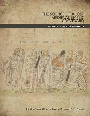 The Science of a Lost Medieval Gaelic Cemetery - Catriona McKenzie, Eileen Murphy, Colm J. Donnelly