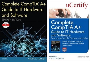 Complete Comptia A+ Guide to It Hardware and Software, Seventh Edition Textbook and Pearson Ucertify Course and Labs Bundle