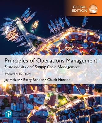 Principles of Operations Management: Sustainability and Supply Chain Management, Global Edition + MyLab Operations Management with Pearson eText - Jay Heizer, Barry Render, Chuck Munson