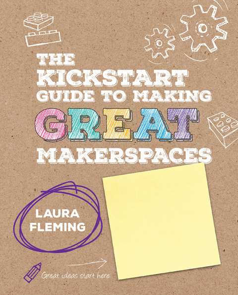 The Kickstart Guide to Making GREAT Makerspaces - Laura Fleming