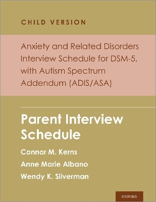 Anxiety and Related Disorders Interview Schedule for DSM-5, Child and Parent Version, with Autism Spectrum Addendum (ADIS/ASA) - Connor M. Kerns; Anne Marie Albano; Wendy K. Silverman
