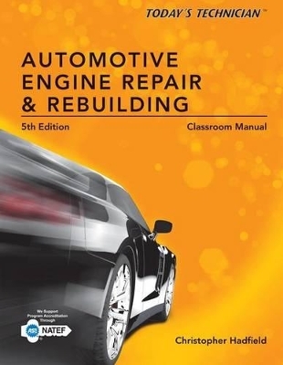 Today's Technician: Automotive Engine Repair & Rebuilding, Classroom Manual and Shop Manual, Spiral Bound Version - Chris Hadfield
