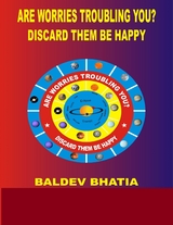 Are Worries Troubling You? -   Forget Them Live Happily -  BALDEV BHATIA