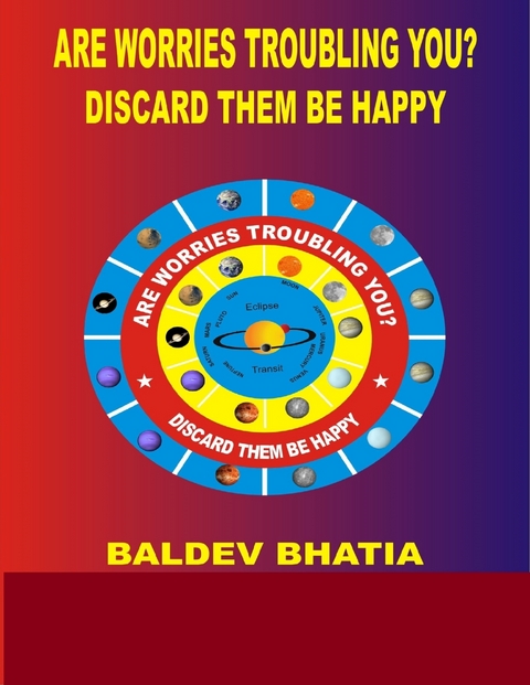 Are Worries Troubling You? -   Forget Them Live Happily -  BALDEV BHATIA