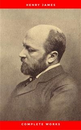 Complete Works of Henry James: Novels, Short Stories, Plays, Essays, Autobiography and Letters: The Portrait of a Lady, The Wings of the Dove, The American, ... Knew, Washington Square, Daisy Miller… - Henry James