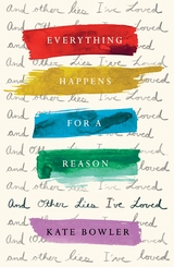 Everything Happens for a Reason and Other Lies I've Loved - Kate Bowler