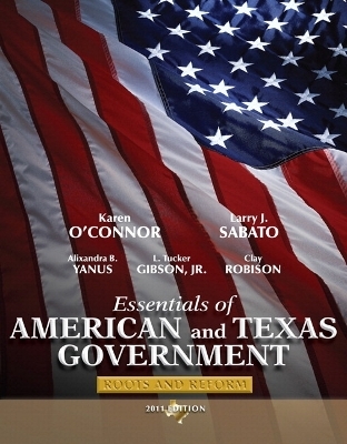 Essentials of American & Texas Government - Karen O'Connor, Larry J. Sabato, Alixandra B. Yanus, L. Tucker Gibson, Clay Robison