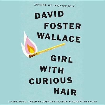 Girl with Curious Hair - David Foster Wallace, Joshua Swanson