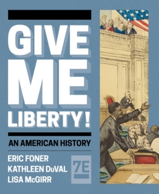 Give Me Liberty! - Eric Foner, Kathleen Duval, Lisa McGirr