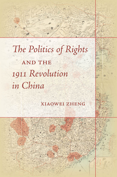 Politics of Rights and the 1911 Revolution in China -  Xiaowei Zheng