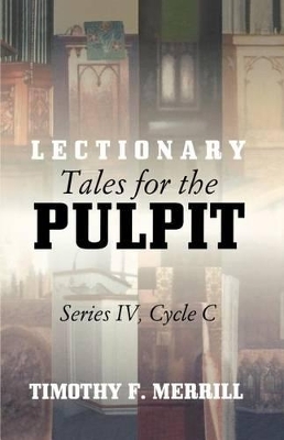 Lectionary Tales for the Pulpit, Series IV, Cycle C - Timothy F Merrill