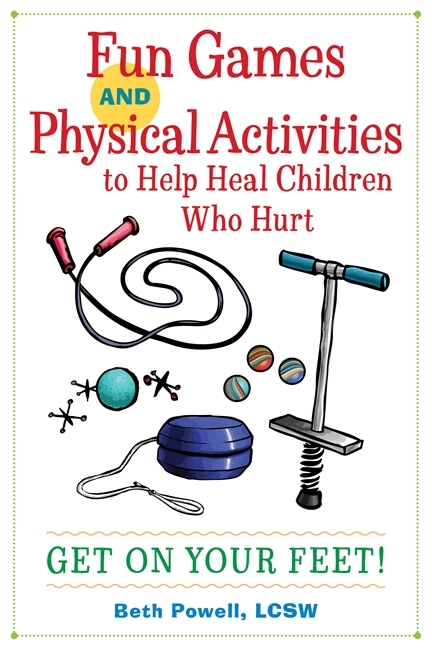 Fun Games and Physical Activities to Help Heal Children Who Hurt - Beth Powell