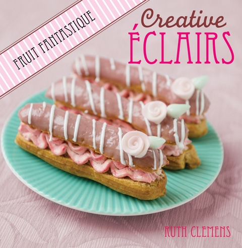 Creative Eclairs: Fruit Fantastique - Ruth Clemens