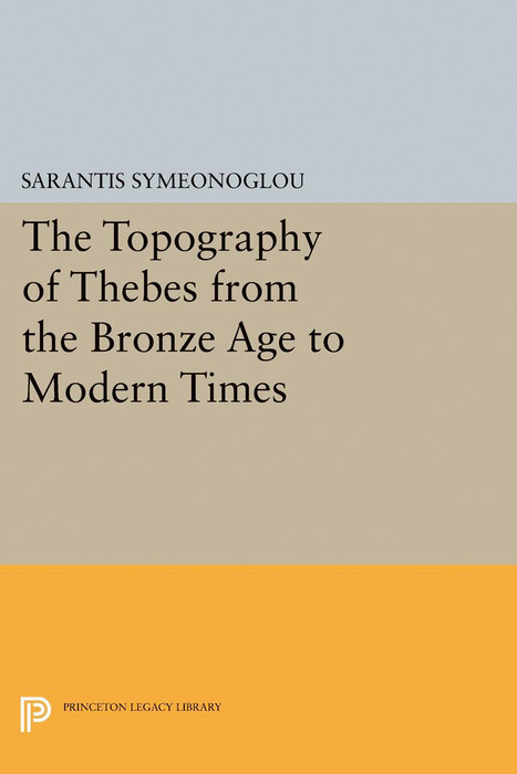The Topography of Thebes from the Bronze Age to Modern Times - Sarantis Symeonoglou