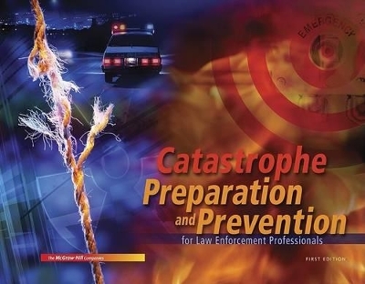 Catastrophe Preparation and Prevention for Law Enforcement Professionals - Craig Baldwin, Larry Irons, Philip J Palin