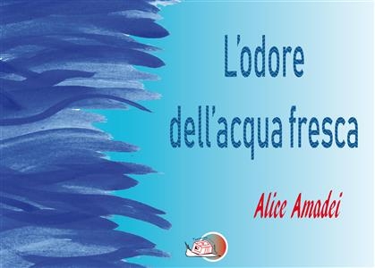 L'odore dell'acqua fresca - Alice Amadei