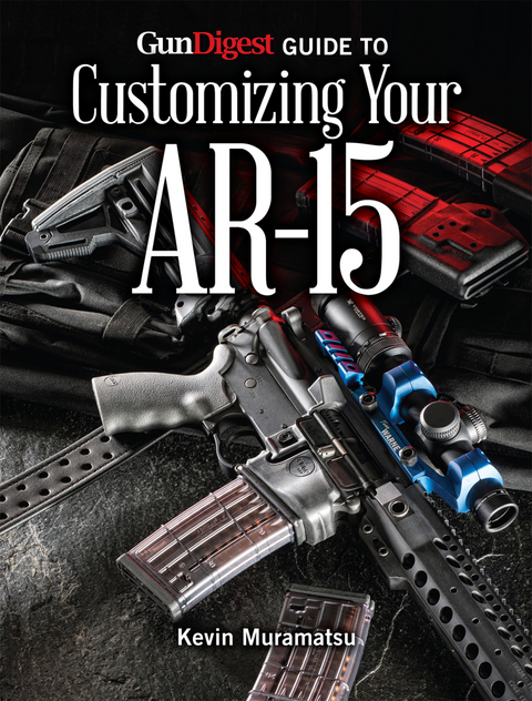 Gun Digest Guide to Customizing Your AR-15 - Kevin Muramatsu