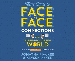 The Teen's Guide to Face-To-Face Connections in a Screen-To-Screen World
