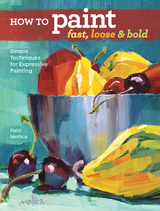 How to Paint Fast, Loose and Bold -  Patti Mollica