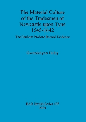 The Material Culture of the Tradesmen of Newcastle Upon Tyne 1545-1642