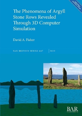 The Phenomena of Argyll Stone Rows Revealed Through 3D Computer Simulation - David A. Fisher