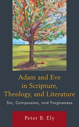 Adam and Eve in Scripture, Theology, and Literature -  Peter B. Ely