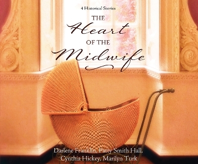 The Heart of the Midwife - Darlene Franklin, Patty Smith Hall, Cynthia Hickey, Marilyn Turk