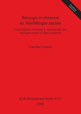 Broyage et abrasion au Néolithique ancien. Caractérisation technique et fonctionnelle des outillages en grès du Bassin parisien - Caroline Hamon