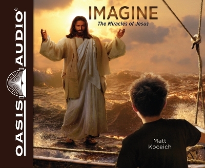 Imagine...the Miracles of Jesus - Matt Koceich