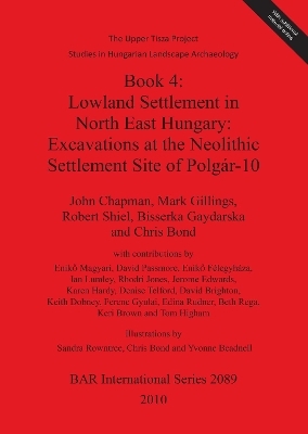 The Upper Tisza Project. Studies in Hungarian Landscape Archaeology. Book 4: Lowland Settlement in North East Hungary: Excavations at the Neolithic Settle - Chris Bond