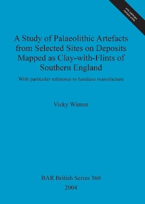 A study of Palaeolithic artefacts from selected sites on deposits mapped as clay-with-flints of southern England - Vicky Winton