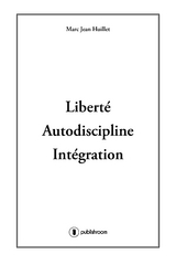 Libert&eacute;, Autodiscipline, Int&eacute;gration - Marc-Jean Huillet