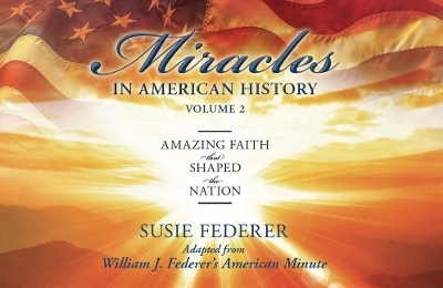Miracles in American History, Volume Two: Amazing Faith That Shaped the Nation - Susie Federer, William J Federer