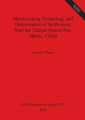 Metalworking Technology and Deterioration of Jin Bronzes from the Tianma-Qucun Site Shanxi China - Quanyu Wang